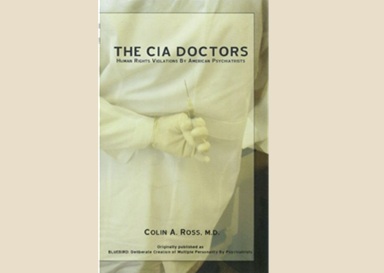 The CIA Doctors: Human Rights Violations by American Psychiatrists by Colin A. Ross,&nbsp;M.D.