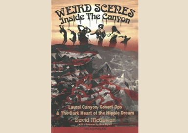 Weird Scenes Inside the Canyon: Laurel Canyon, Covert Ops & the Dark Heart of the Hippie Dream by David McGowan & Nick&nbsp;Bryant